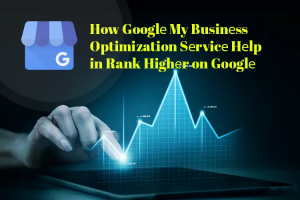 How Google My Business Optimization Service Helps You Rank Higher on Google